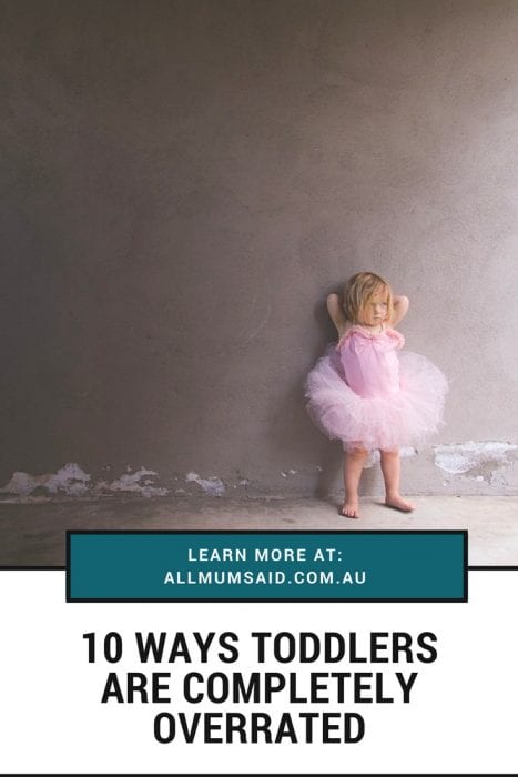 All Mum Said - 10 Ways toddlers are completely overrated | #parenting #funny #toddlers